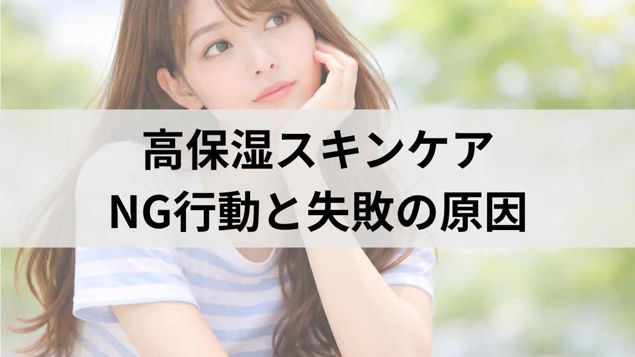 高保湿スキンケアが合わない人必見｜肌タイプ別NG行動と失敗の原因