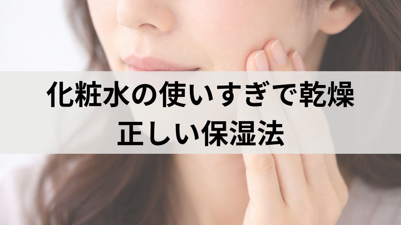 化粧水の使いすぎで乾燥する？正しい保湿法とNG習慣3選