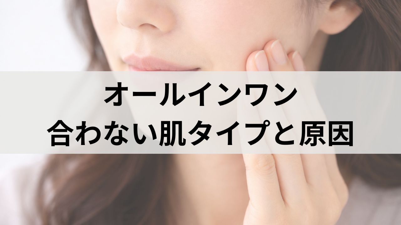 オールインワン化粧品で肌が荒れる？合わない肌タイプと原因を徹底解説