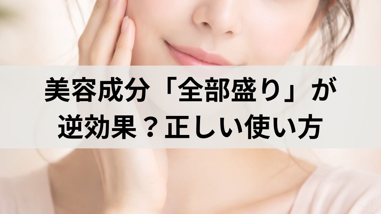 美容成分「全部盛り」が逆効果？肌荒れを防ぐ正しい使い方