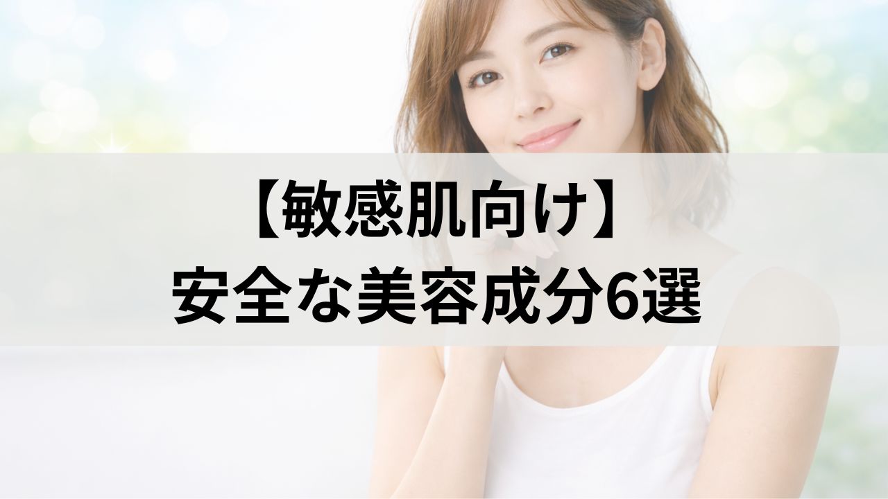 敏感肌でも避けなくていい成分6選｜安全に使える化粧品選びのポイント