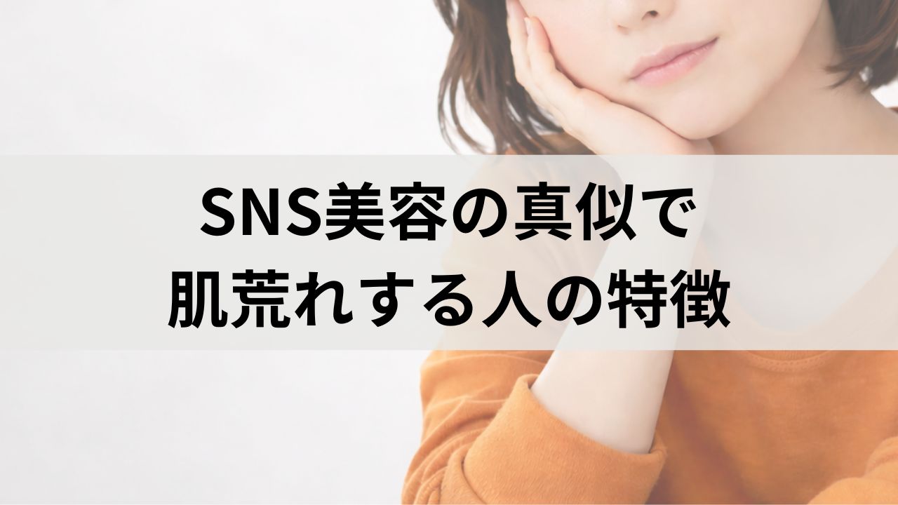 敏感肌がSNS美容を真似すると肌荒れする理由と安全な対策