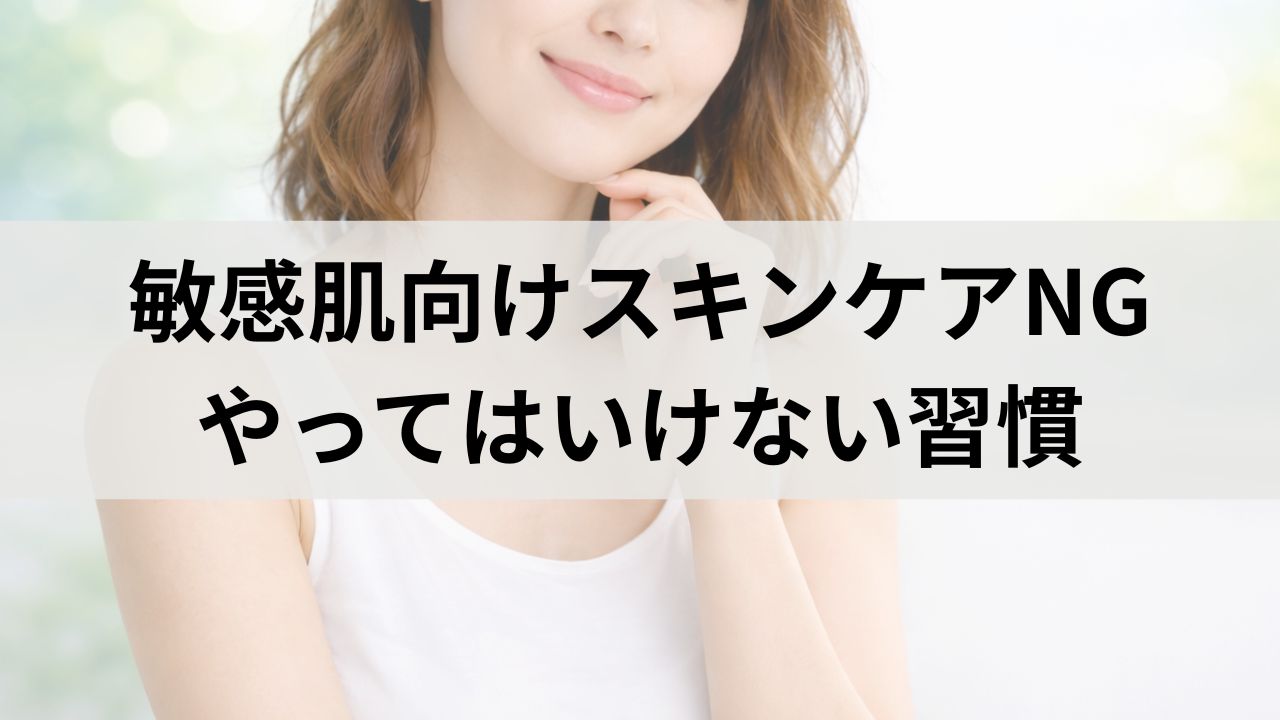 敏感肌向けスキンケアNG｜やってはいけない習慣と改善法