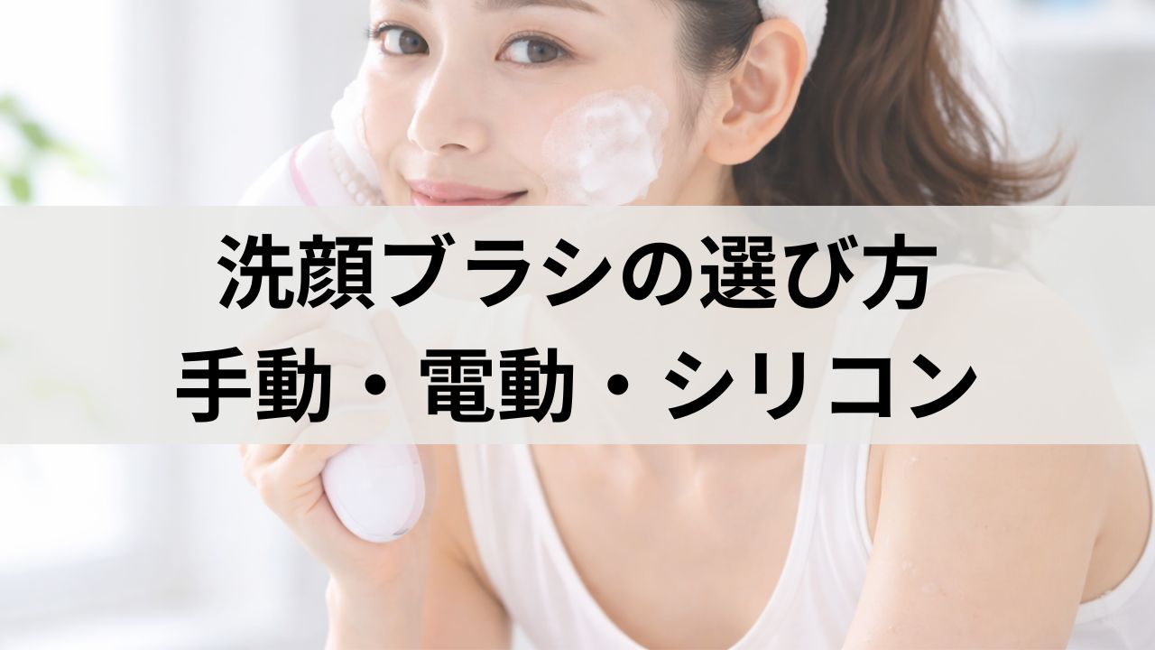 洗顔ブラシの選び方・タイプ比較｜手動・電動・シリコンの違いと肌タイプ別おすすめ