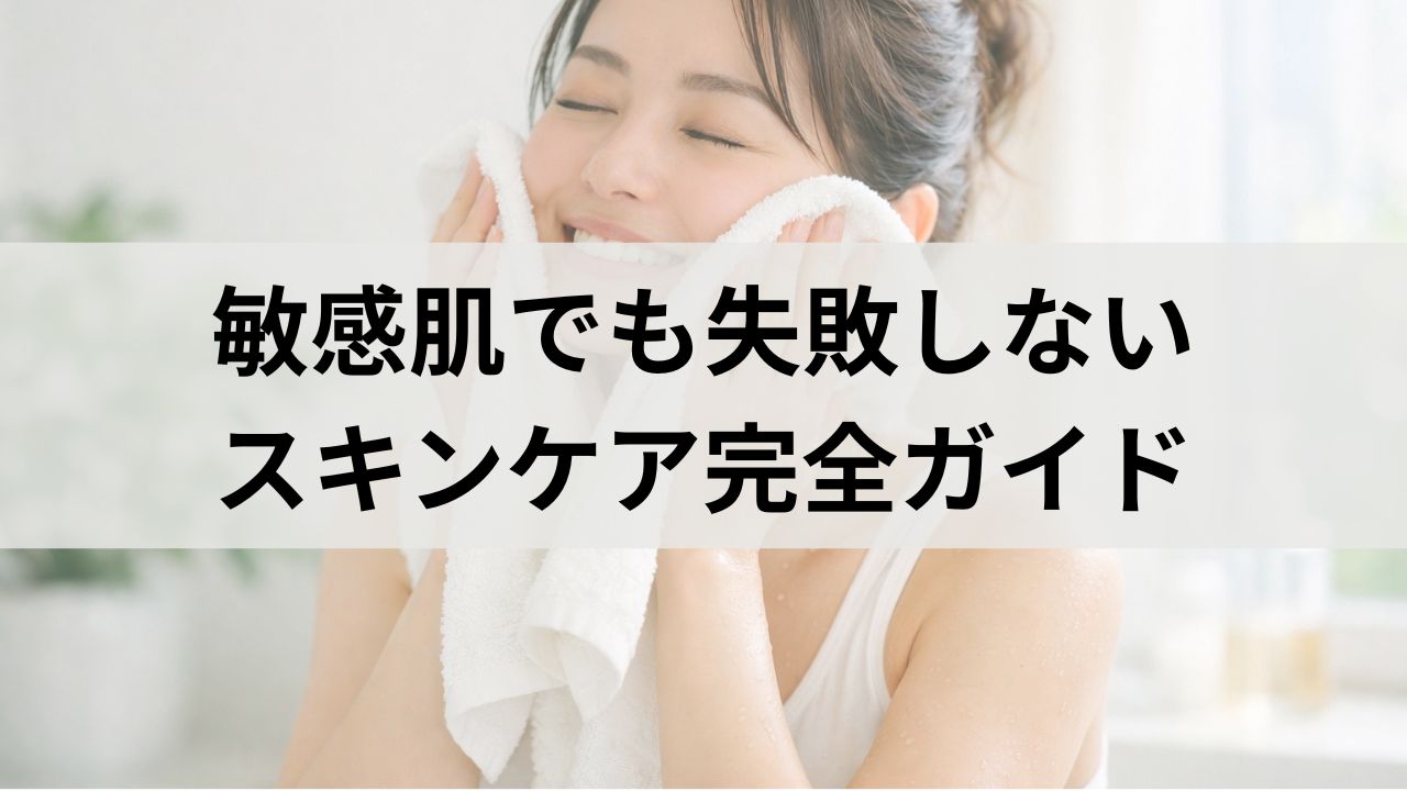 敏感肌でも失敗しないスキンケア完全ガイド｜洗顔・化粧水・乳液の選び方とおすすめ商品