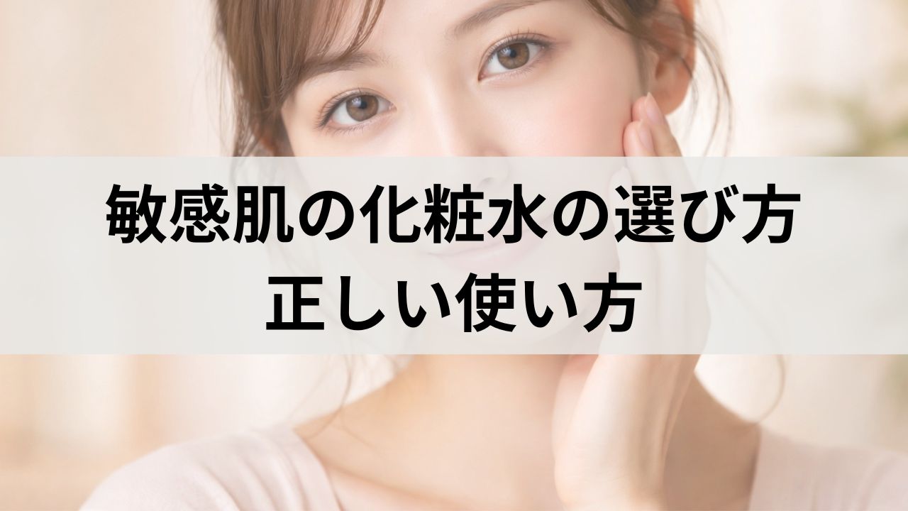 敏感肌のための化粧水の選び方と正しい使い方｜刺激を避けてうるおいを守る完全ガイド