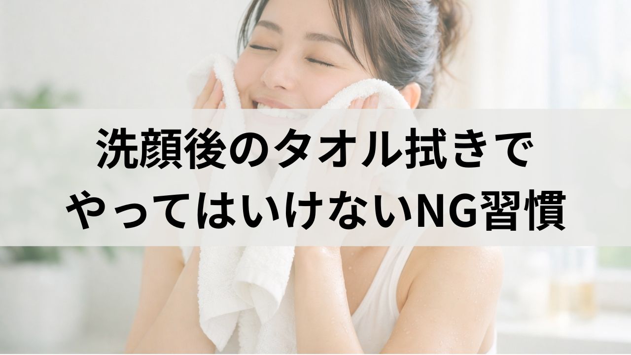 肌が弱い人必見！洗顔後のタオル拭きでやってはいけないNG習慣
