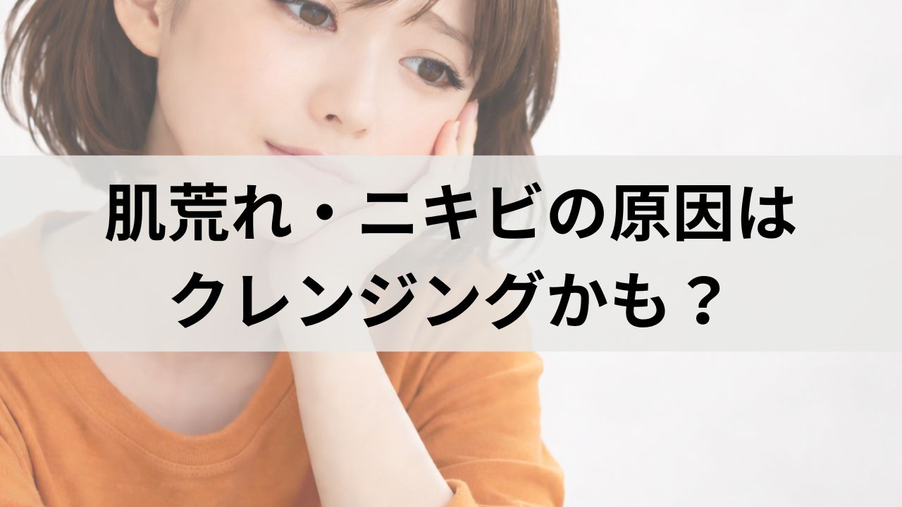肌荒れ・ニキビの原因はクレンジングかも？敏感肌の正しいスキンケア