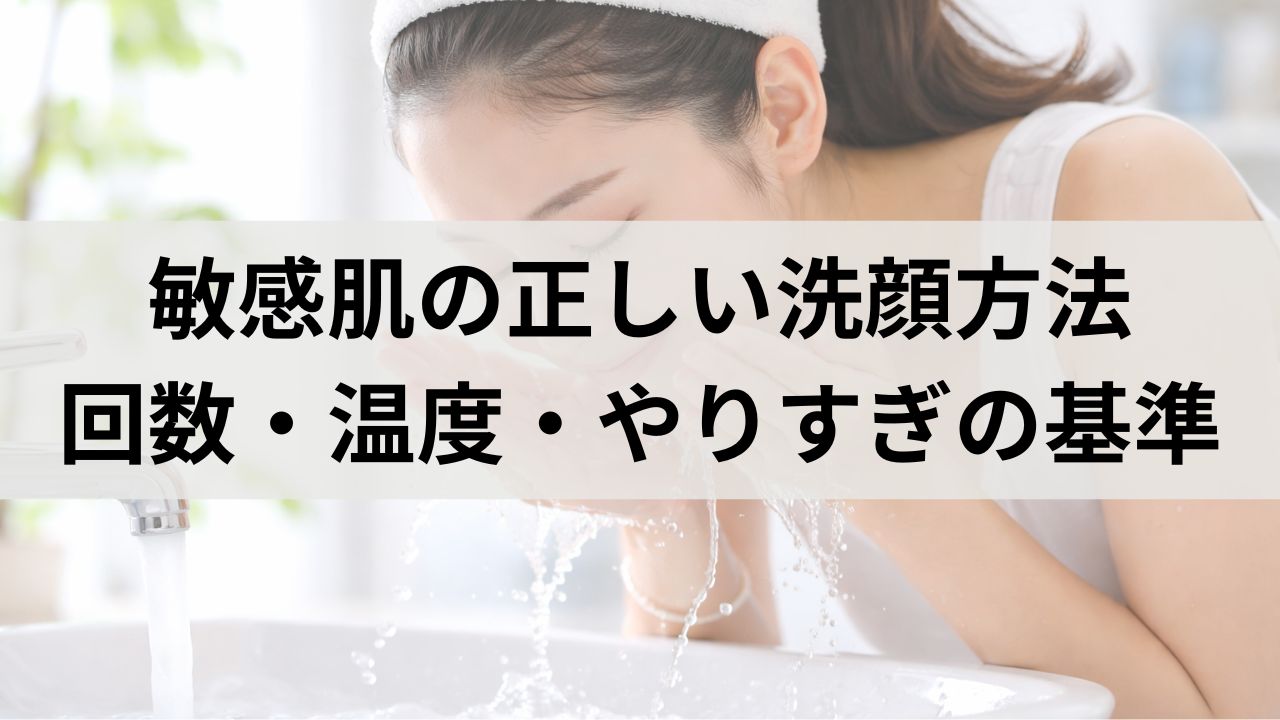 敏感肌の正しい洗顔方法｜回数・温度・やりすぎの判断基準まで解説