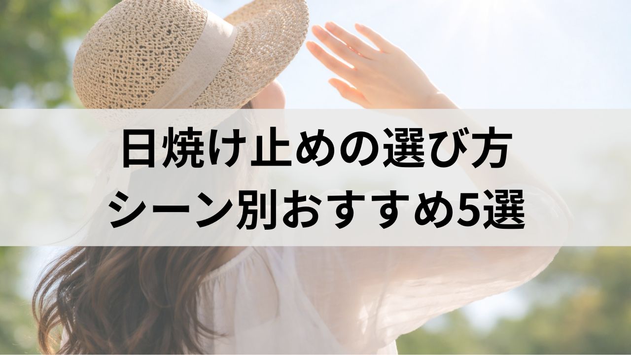 日焼け止めの選び方完全ガイド｜SPF・PAの違いとシーン別おすすめ5選